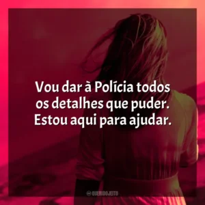 Vou dar à Polícia todos os detalhes que puder. Estou aqui para ajudar. Um Pesadelo Americano (Série)
