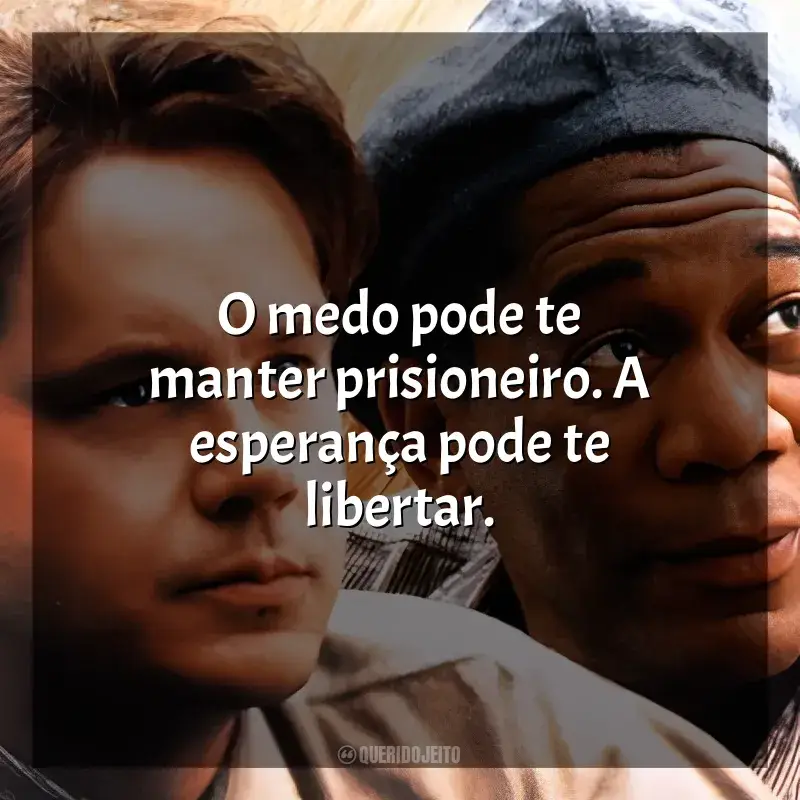 Frases do filme Um Sonho de Liberdade: O medo pode te manter prisioneiro. A esperança pode te libertar.