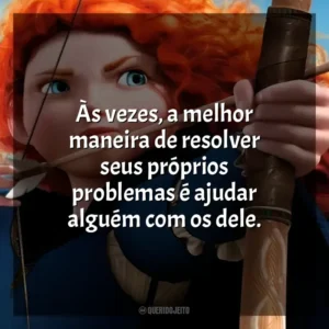 Às vezes, a melhor maneira de resolver seus próprios problemas é ajudar alguém com os dele. Valente (Filme)