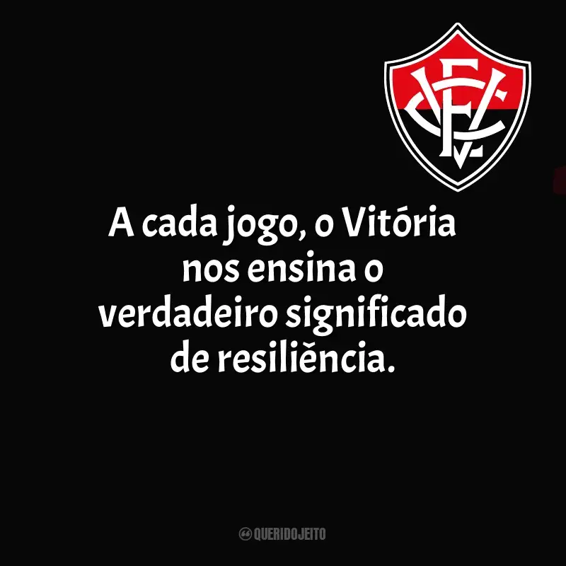 Frases do Esporte Clube Vitória: A cada jogo, o Vitória nos ensina o verdadeiro significado de resiliência.