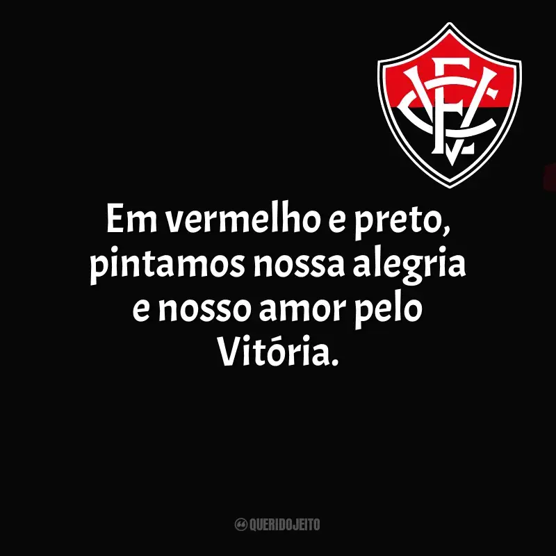 Esporte Clube Vitória frases time vencedor: Em vermelho e preto, pintamos nossa alegria e nosso amor pelo Vitória.
