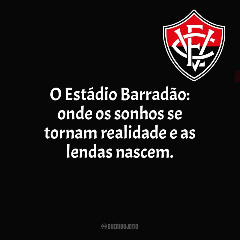 Frases do Esporte Clube Vitória: O Estádio Barradão: onde os sonhos se tornam realidade e as lendas nascem.