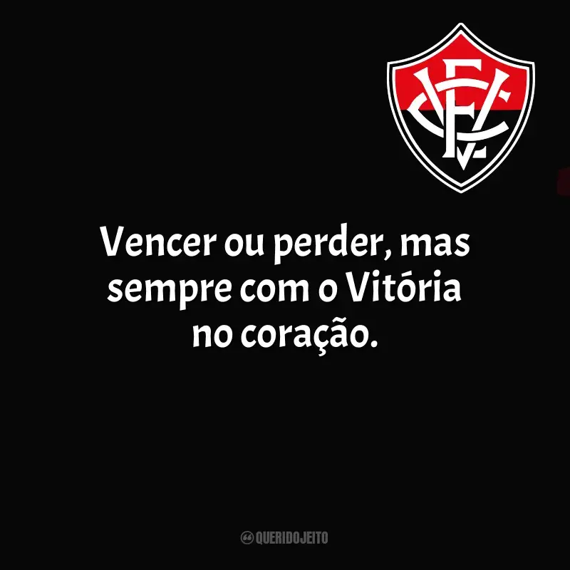 Time do Esporte Clube Vitória frases: Vencer ou perder, mas sempre com o Vitória no coração.