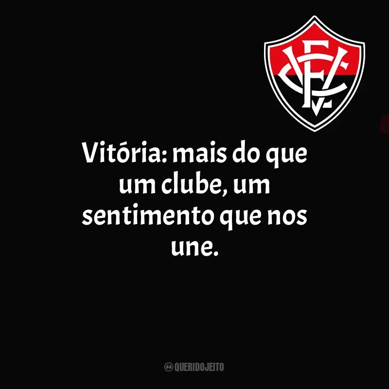 Frases da torcida do Esporte Clube Vitória: Vitória: mais do que um clube, um sentimento que nos une.