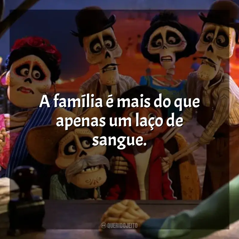 Frases do filme Viva - A Vida é uma Festa: A família é mais do que apenas um laço de sangue.