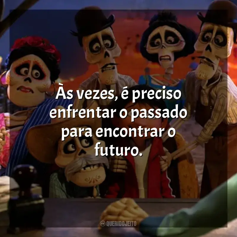 Frases Viva - A Vida é uma Festa filme: Às vezes, é preciso enfrentar o passado para encontrar o futuro.