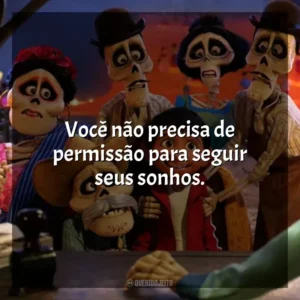Você não precisa de permissão para seguir seus sonhos. Viva – A Vida é uma Festa (Filme)
