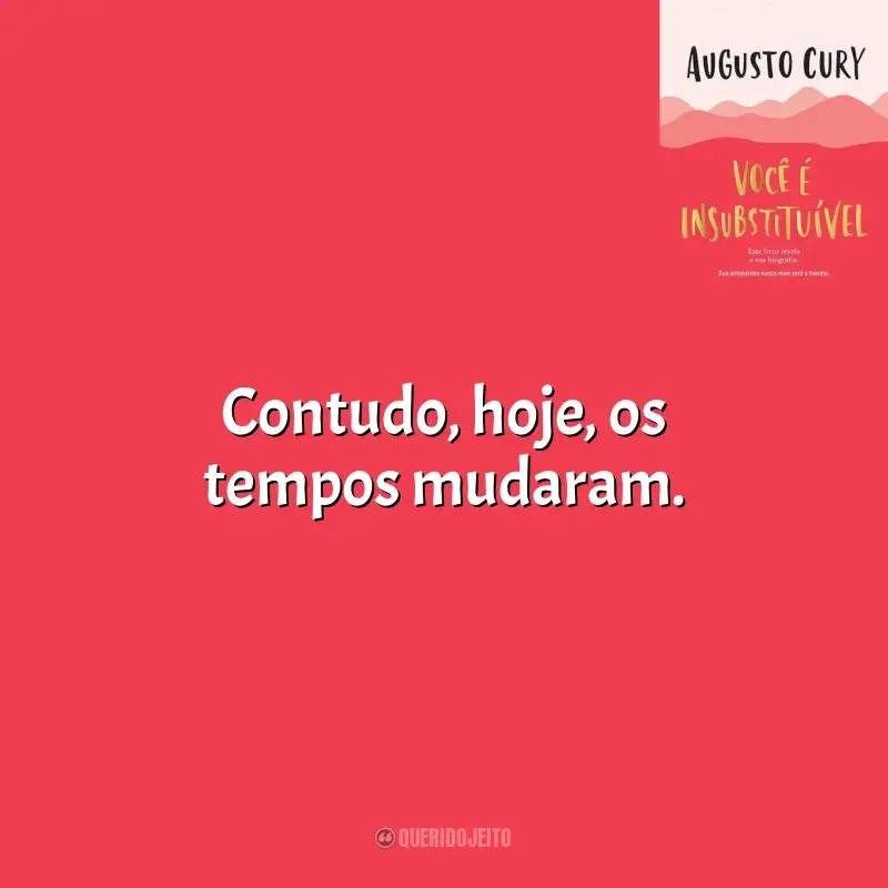 Frases de Você É Insubstituível livro: Contudo, hoje, os tempos mudaram.