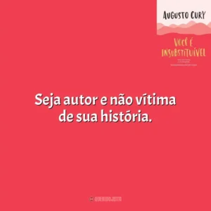 Seja autor e não vítima de sua história. Você É Insubstituível (Livro)