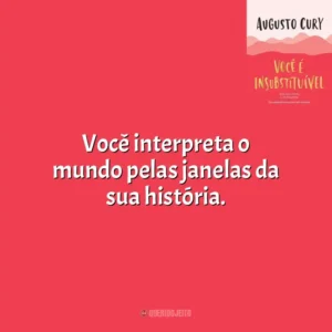 Você interpreta o mundo pelas janelas da sua história. Você É Insubstituível (Livro)