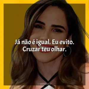Já não é igual. Eu evito. Cruzar teu olhar.