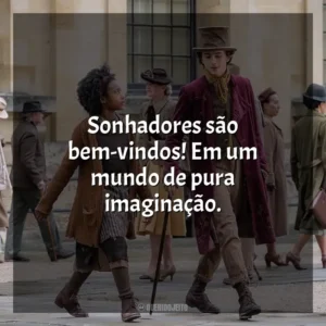 Sonhadores são bem-vindos! Em um mundo de pura imaginação.