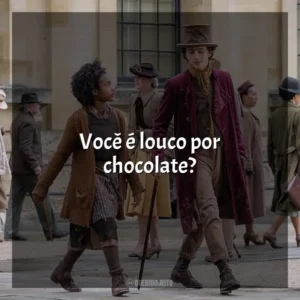 Você é louco por chocolate? Wonka (Filme)
