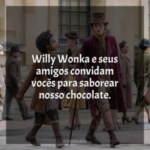 Willy Wonka e seus amigos convidam vocês para saborear nosso chocolate. Wonka (Filme)