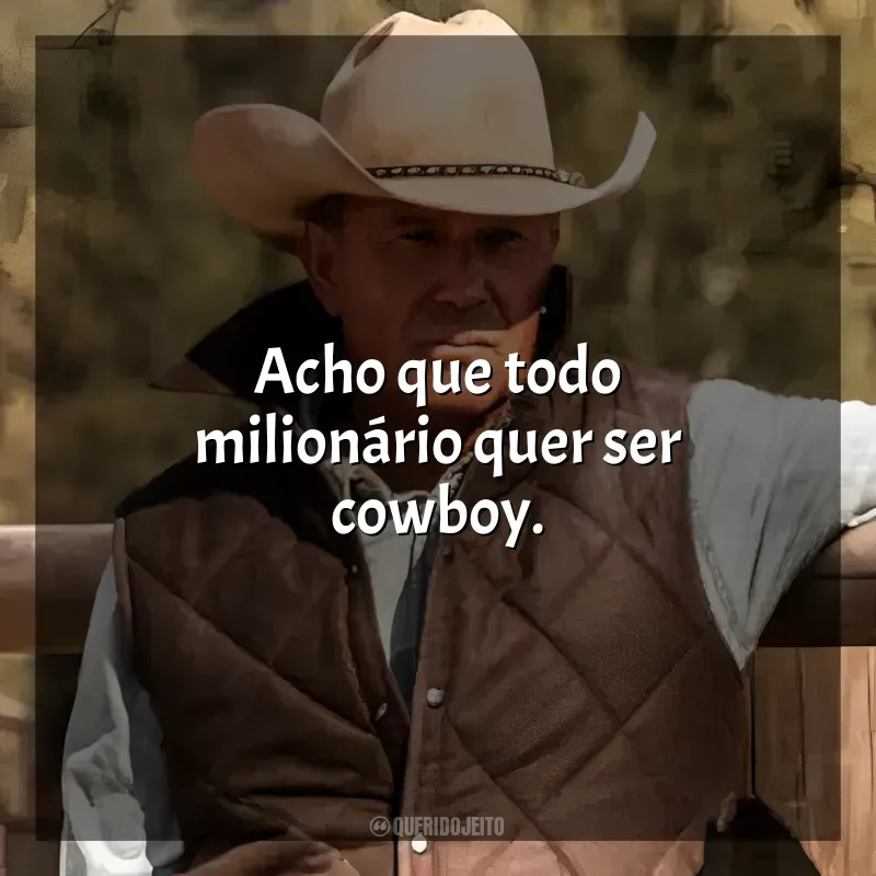 Frases de Yellowstone série: Acho que todo milionário quer ser cowboy.