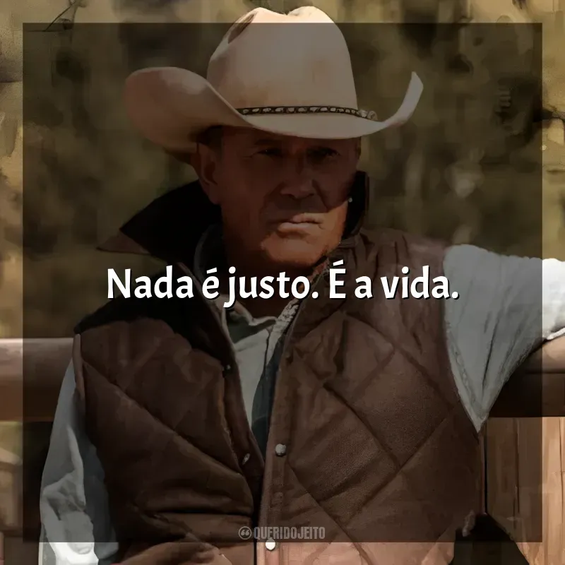 Série Yellowstone frases: Nada é justo. É a vida.