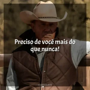 Preciso de você mais do que nunca! Yellowstone (Série)