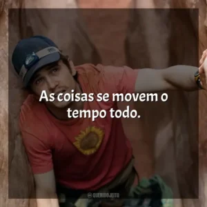 As coisas se movem o tempo todo. 127 Horas (Filme)