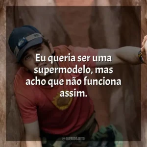 Eu queria ser uma supermodelo, mas acho que não funciona assim. 127 Horas (Filme)