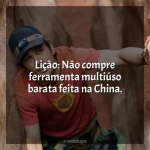 Lição: Não compre ferramenta multiúso barata feita na China. 127 Horas (Filme)