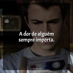 A dor de alguém sempre importa. 13 Reasons Why (Série)