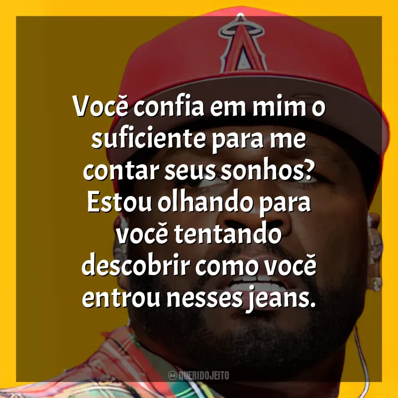 Melhores frases de 50 Cent: Você confia em mim o suficiente para me contar seus sonhos? Estou olhando para você tentando descobrir como você entrou nesses jeans.