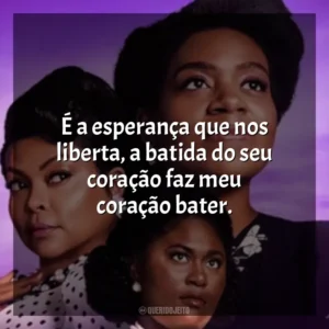 É a esperança que nos liberta, a batida do seu coração faz meu coração bater. A Cor Púrpura (Filme)
