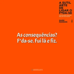 As consequências? F*da-se. Fui lá e fiz. A Sutil Arte de Ligar o F*da-se (Livro)
