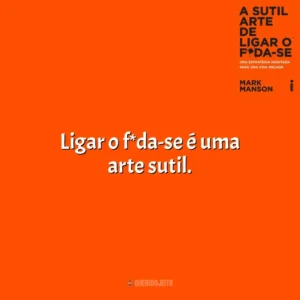 Ligar o f*da-se é uma arte sutil. A Sutil Arte de Ligar o F*da-se (Livro)