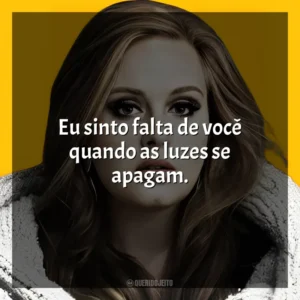 Eu sinto falta de você quando as luzes se apagam. Adele