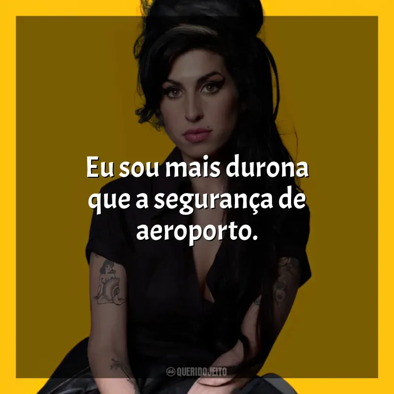 Frases Amy Winehouse cantora: Eu sou mais durona que a segurança de aeroporto.