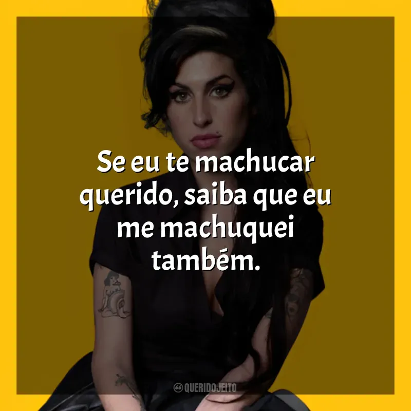 Frases Amy Winehouse cantora: Se eu te machucar querido, saiba que eu me machuquei também.