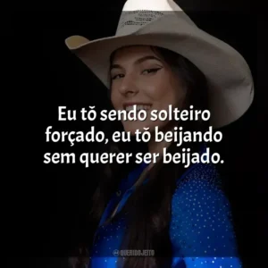 Eu tô sendo solteiro forçado, eu tô beijando sem querer ser beijado. Ana Castela