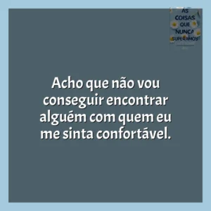 Acho que não vou conseguir encontrar alguém com quem eu me sinta confortável. As Coisas que Nunca Superamos (Livro)