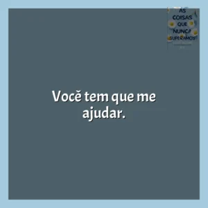 Você tem que me ajudar. As Coisas que Nunca Superamos (Livro)