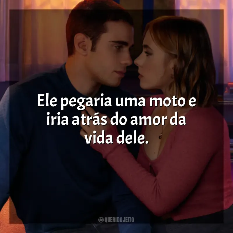 Através da Minha Janela 3: Olhos nos Olhos frases do filme: Ele pegaria uma moto e iria atrás do amor da vida dele.