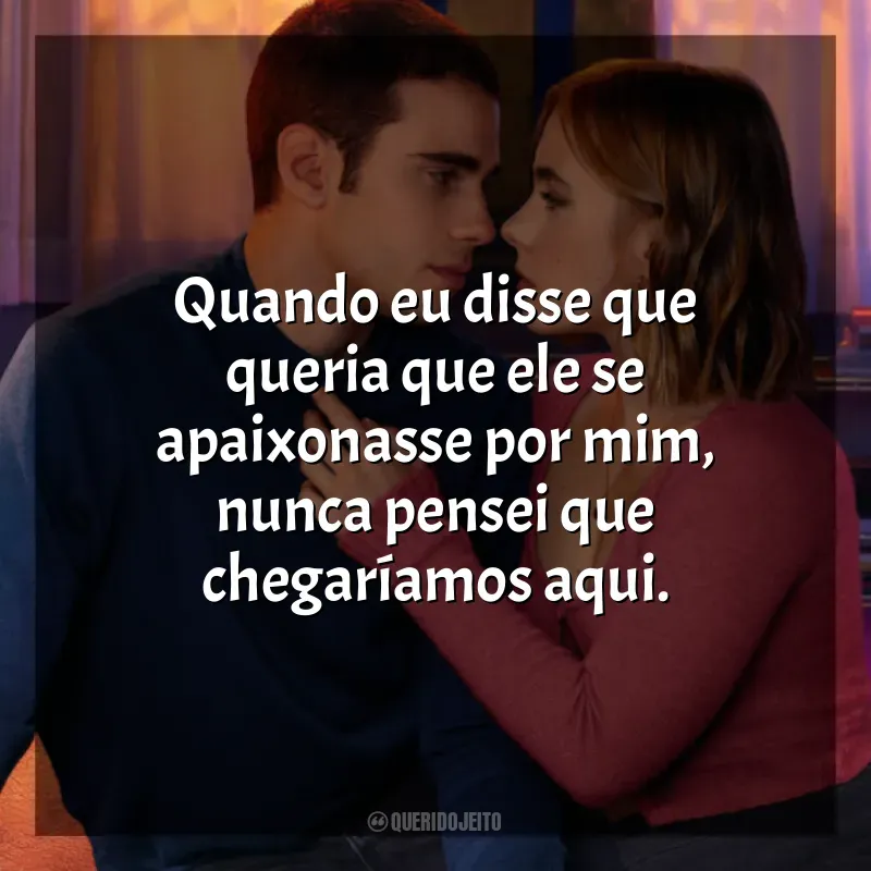 Através da Minha Janela 3: Olhos nos Olhos frases do filme: Quando eu disse que queria que ele se apaixonasse por mim, nunca pensei que chegaríamos aqui.