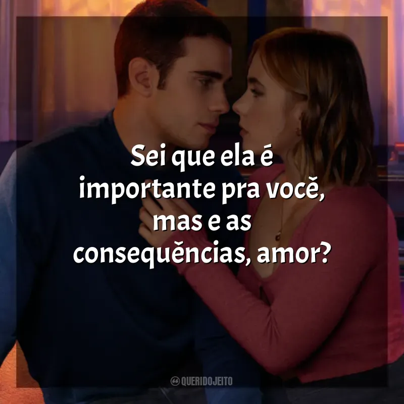 Frase final do filme Através da Minha Janela 3: Olhos nos Olhos: Sei que ela é importante pra você, mas e as consequências, amor?