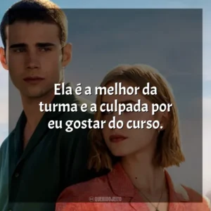 Ela é a melhor da turma e a culpada por eu gostar do curso. Através da Minha Janela: Além-mar (Filme)
