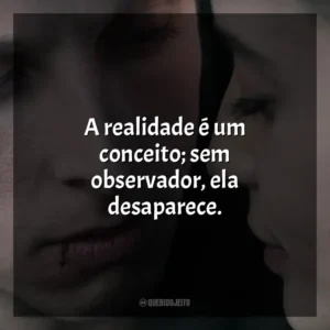 A realidade é um conceito; sem observador, ela desaparece. Awareness: A Realidade É Uma Ilusão (Filme)