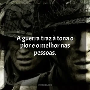 A guerra traz à tona o pior e o melhor nas pessoas. Band of Brothers (Série)