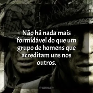 Não há nada mais formidável do que um grupo de homens que acreditam uns nos outros. Band of Brothers (Série)