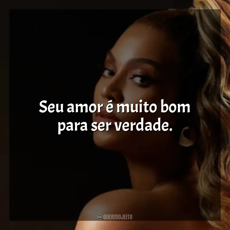 Frases reflexivas de Beyoncé: Seu amor é muito bom para ser verdade.