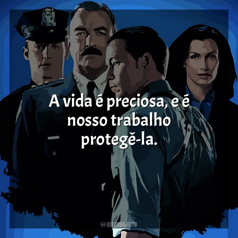 Blue Bloods frases da série: A vida é preciosa, e é nosso trabalho protegê-la.