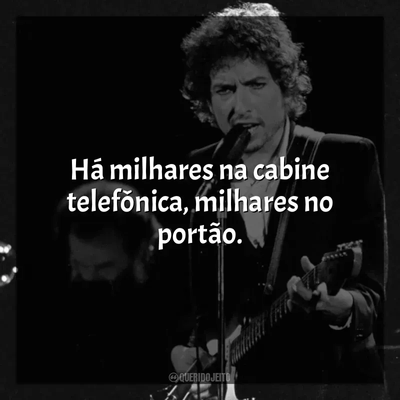 Mensagens Bob Dylan frases: Há milhares na cabine telefônica, milhares no portão.