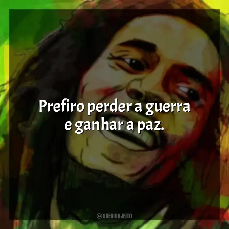 Frases Bob Marley: Prefiro perder a guerra e ganhar a paz.