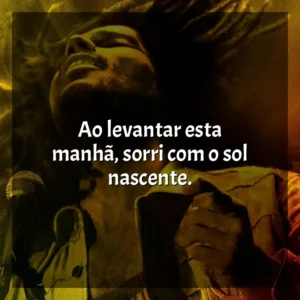Ao levantar esta manhã, sorri com o sol nascente. Bob Marley: One Love (Filme)