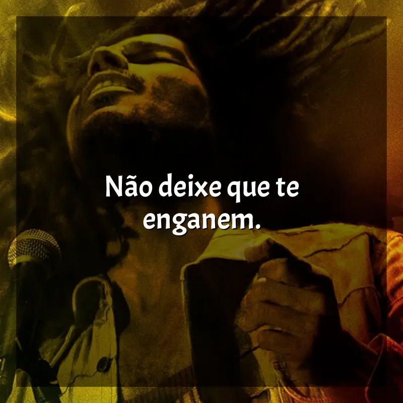 Bob Marley: One Love frases do filme: Não deixe que te enganem.