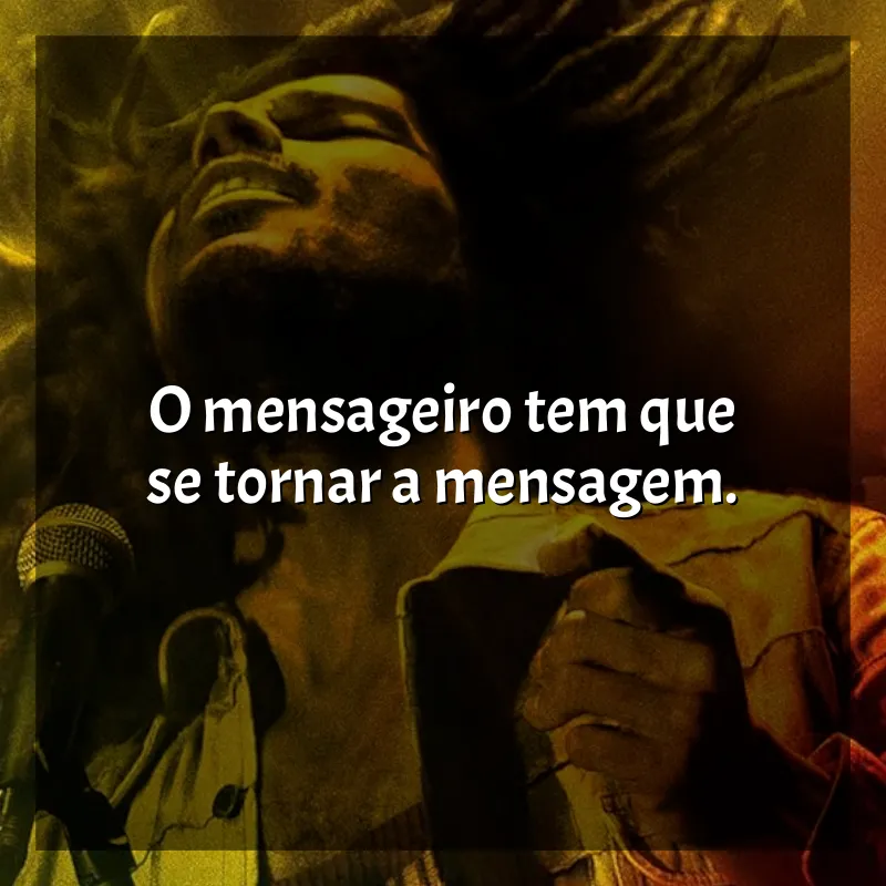 Frases Bob Marley: One Love filme: O mensageiro tem que se tornar a mensagem.