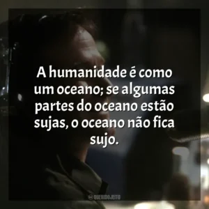A humanidade é como um oceano; se algumas partes do oceano estão sujas, o oceano não fica sujo. Bom Dia, Vietnã (Filme)